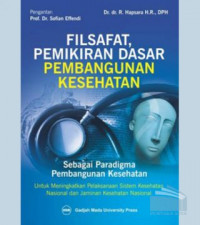 FILSAFAT, PEMIKIRAN DASAR PEMBANGUNAN KESEHATAN : Sebagai Pradigma Pembangunan Kesehatan Untuk Meningkatkan Pelaksanaan Sistem Kesehatan Nasional dan Jaminan Kesehatan Nasional