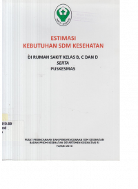 ESTIMASI KEBUTUHAN SDM KESEHATAN : Di Rumah Sakit Kelas B, C dan D Serta Puskesmas