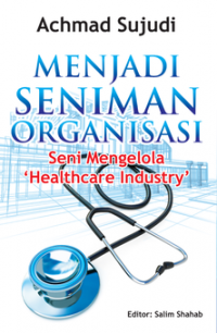 MENJADI SENIMAN ORGANISASI : Seni Mengelola 'Healthcare Industry'