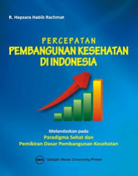 PERCEPATAN PEMBANGUNAN KESEHATAN DI INDONESIA : Melandaskan pada Paradigma Sehat dan Pemikiran Dasar Pembangunan Kesehatan