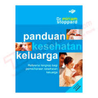 PANDUAN KESEHATAN KELUARGA : Referensi Lengkap Bagi Pemeliharaan Kesehatan Keluarga