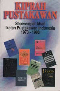 KIPRAH PUSTAKAWAN : Seperempat Abad Ikatan Pustakawan Indonesia 1973 - 1998