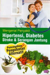 Mengenal Penyakit Hipertensi, Diabetes Stroke & Serangan Jantung : pencegahan & pengobatan alternatif